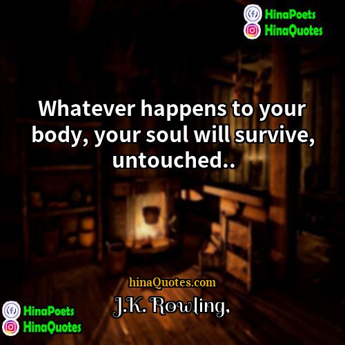 JK Rowling Quotes | Whatever happens to your body, your soul